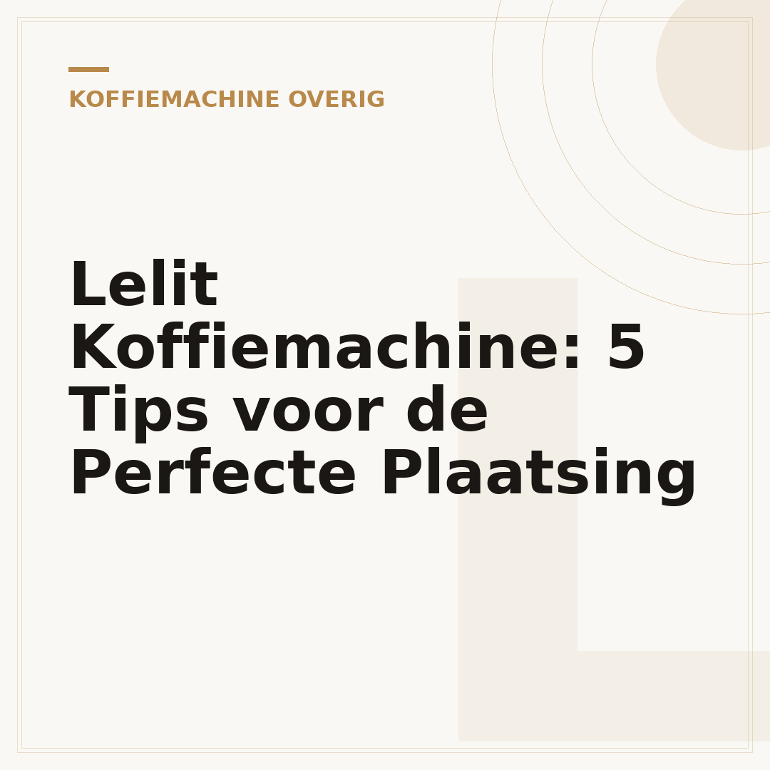 Lelit Koffiemachine: 5 Tips voor de Perfecte Plaatsing