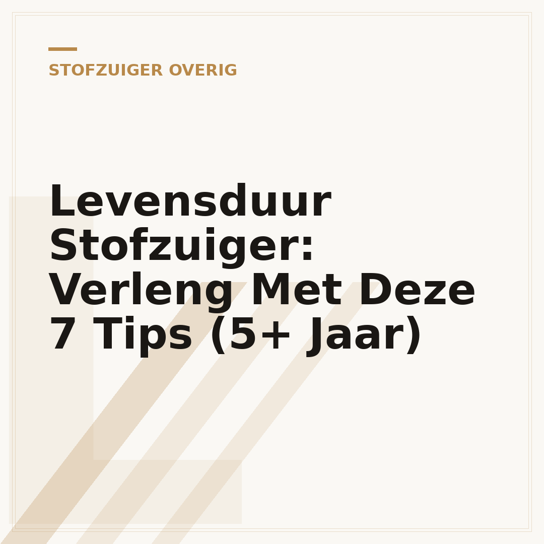 Levensduur Stofzuiger: Verleng Met Deze 7 Tips (5+ Jaar)