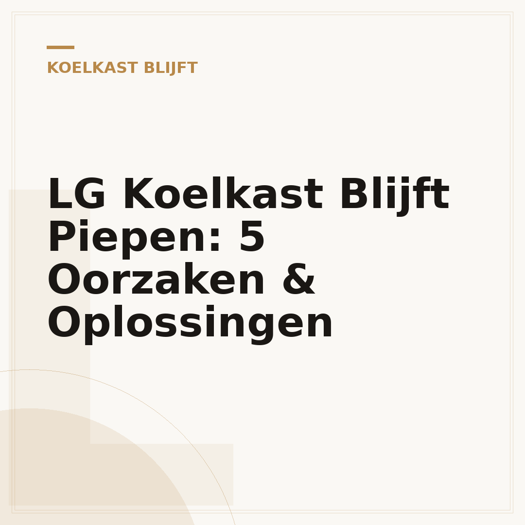 LG Koelkast Blijft Piepen: 5 Oorzaken & Oplossingen