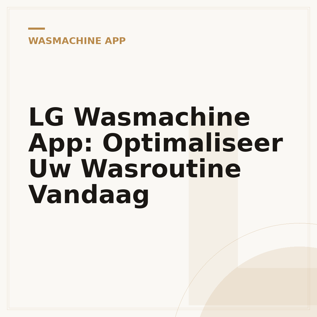 LG Wasmachine App: Optimaliseer Uw Wasroutine Vandaag