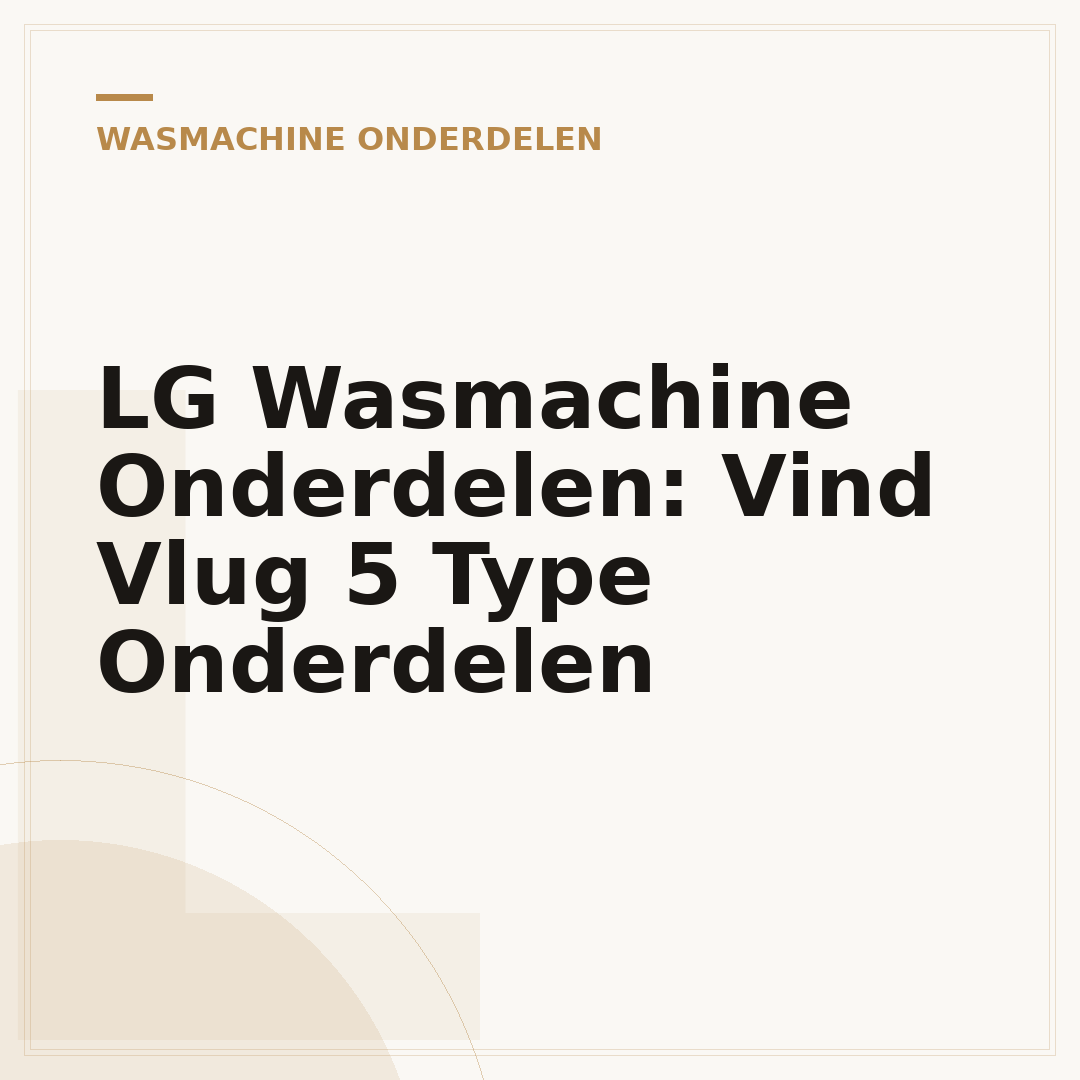 LG Wasmachine Onderdelen: Vind Vlug 5 Type Onderdelen