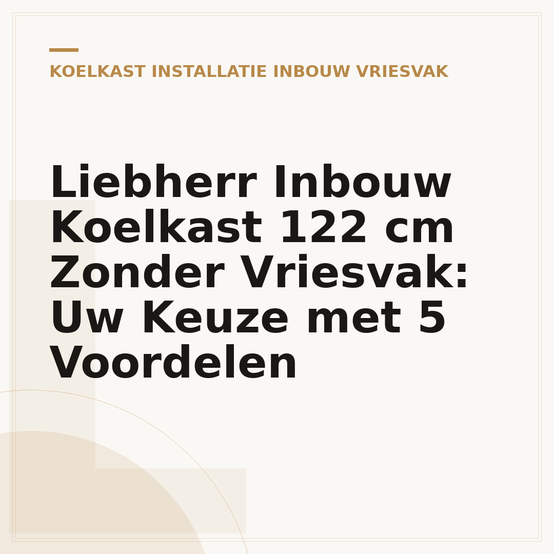 Liebherr Inbouw Koelkast 122 cm Zonder Vriesvak: Uw Keuze met 5 Voordelen