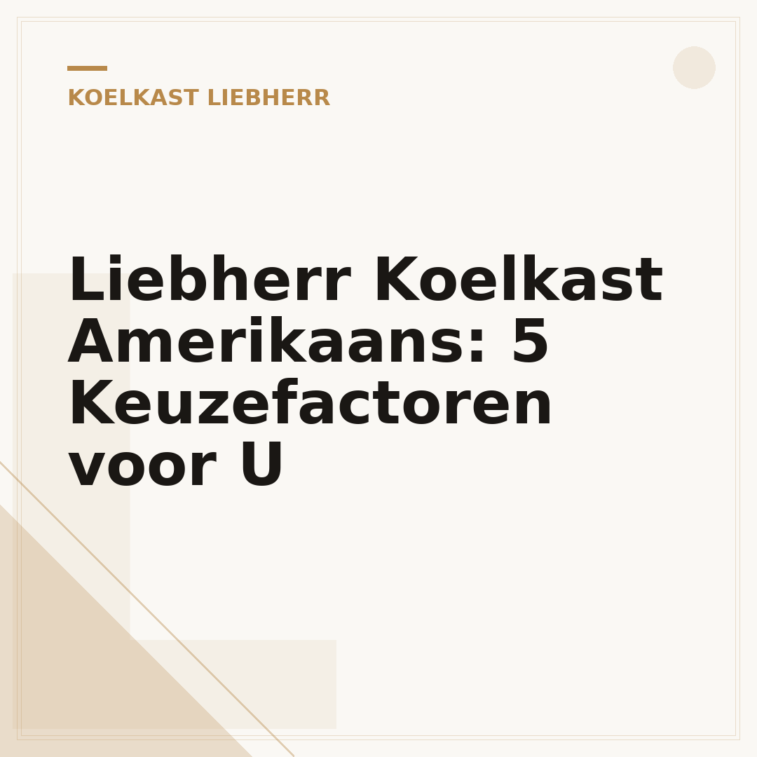 Liebherr Koelkast Amerikaans: 5 Keuzefactoren voor U