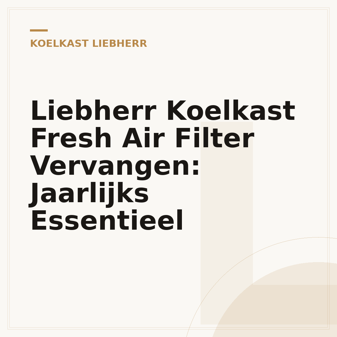 Liebherr Koelkast Fresh Air Filter Vervangen: Jaarlijks Essentieel