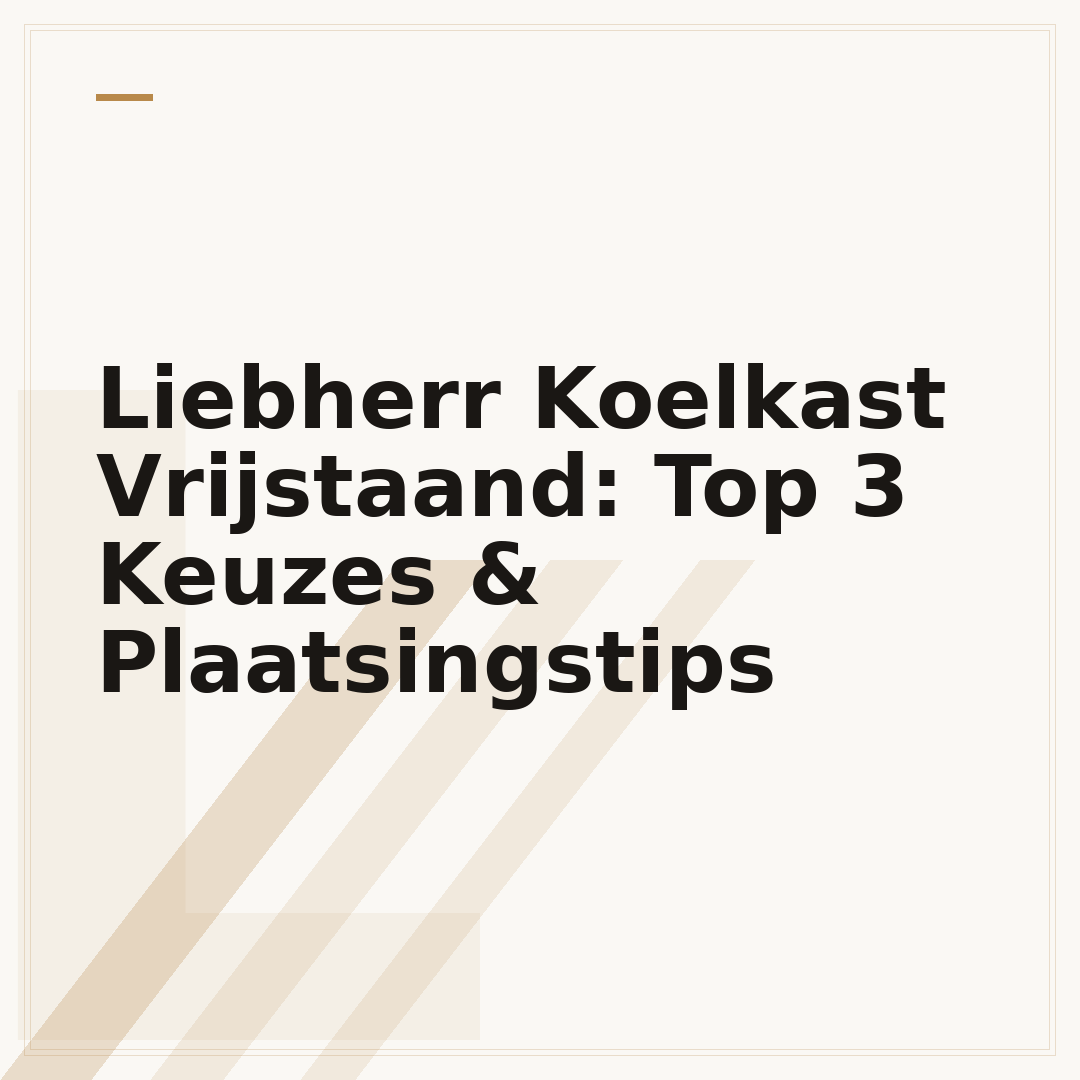Liebherr Koelkast Vrijstaand: Top 3 Keuzes & Plaatsingstips