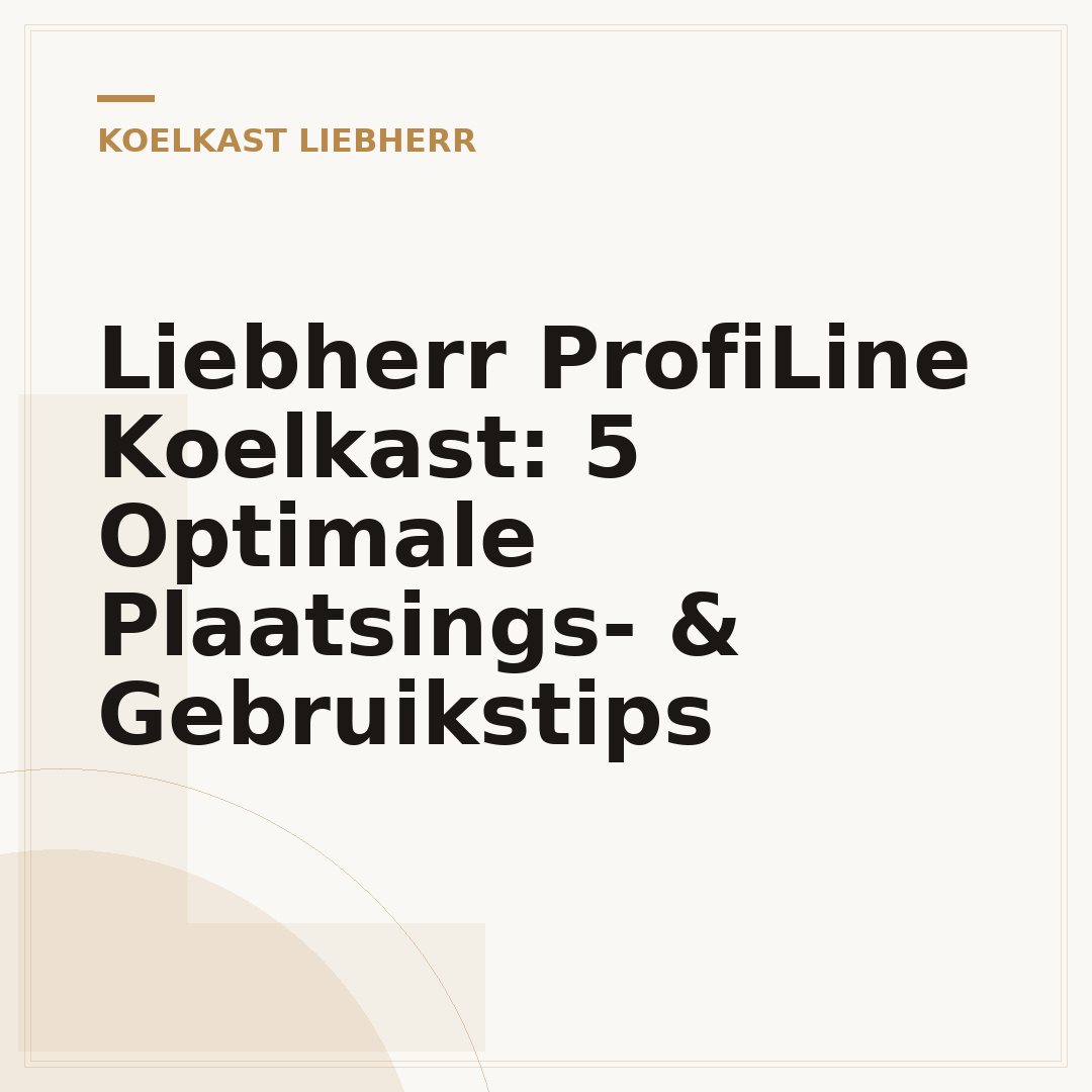 Liebherr ProfiLine Koelkast: 5 Optimale Plaatsings- & Gebruikstips