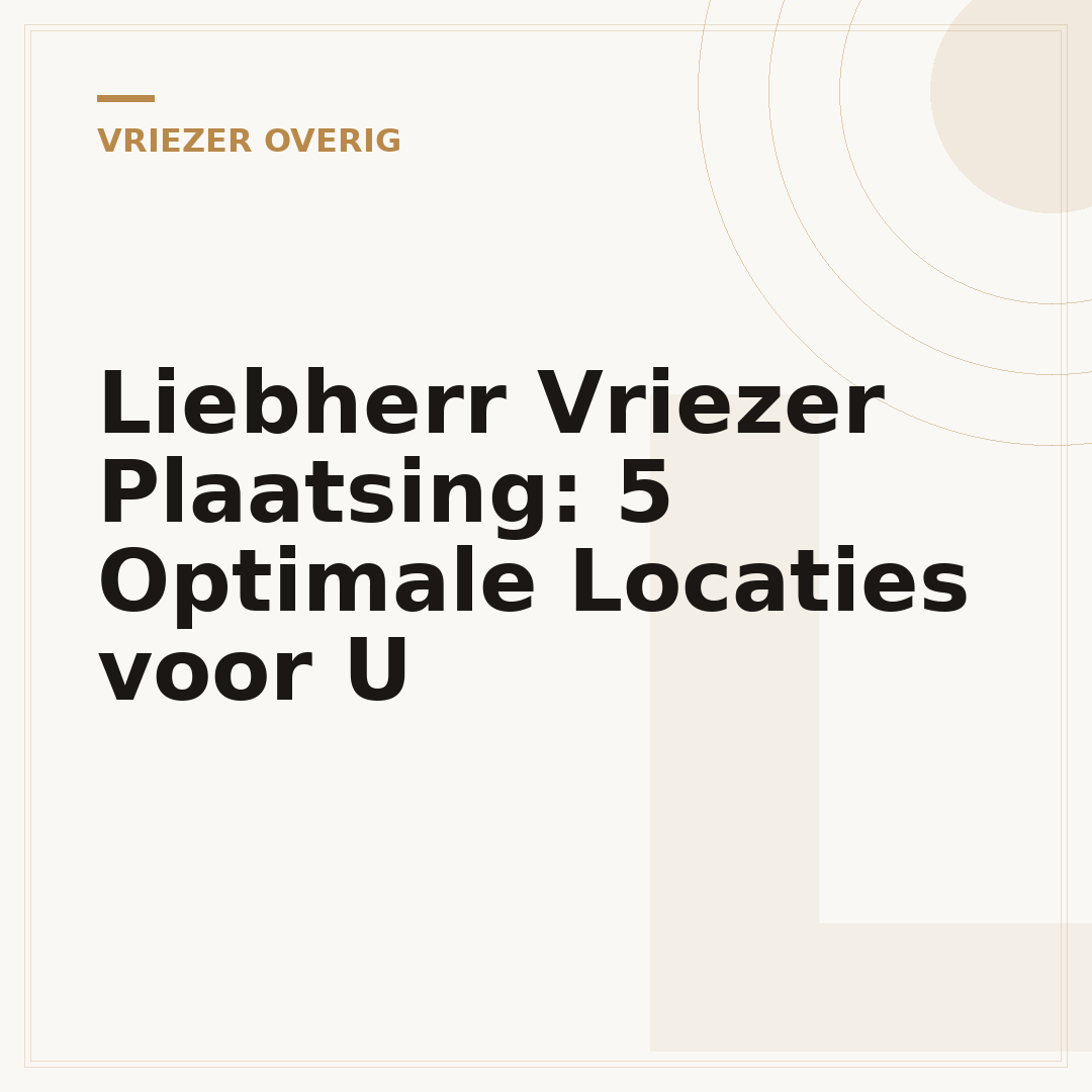 Liebherr Vriezer Plaatsing: 5 Optimale Locaties voor U