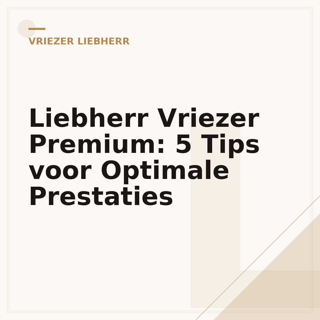 Liebherr Vriezer Premium: 5 Tips voor Optimale Prestaties