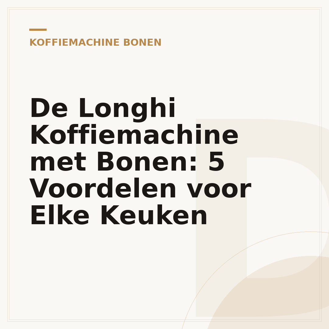 De Longhi Koffiemachine met Bonen: 5 Voordelen voor Elke Keuken
