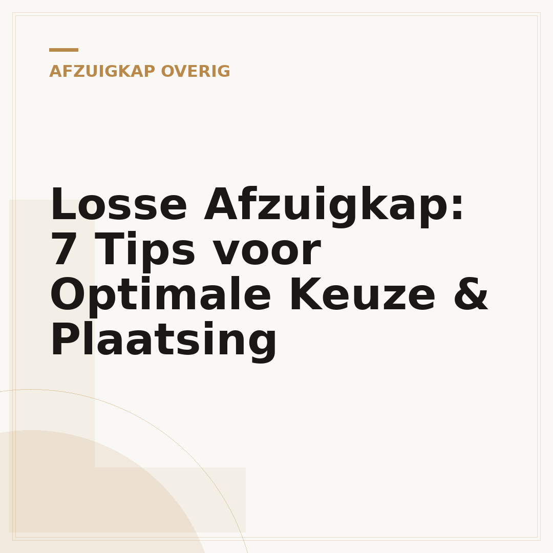 Losse Afzuigkap: 7 Tips voor Optimale Keuze & Plaatsing