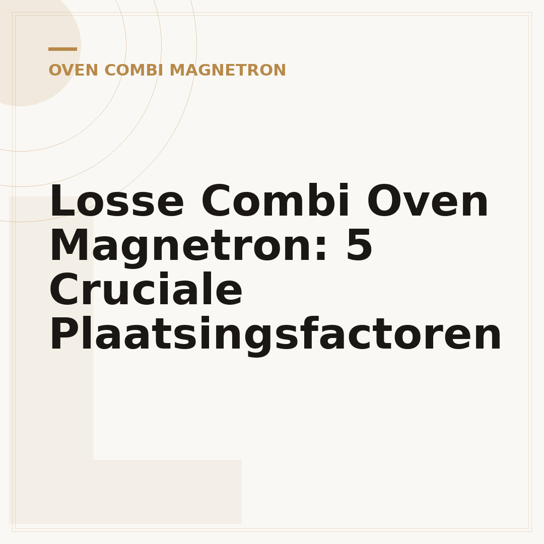 Losse Combi Oven Magnetron: 5 Cruciale Plaatsingsfactoren
