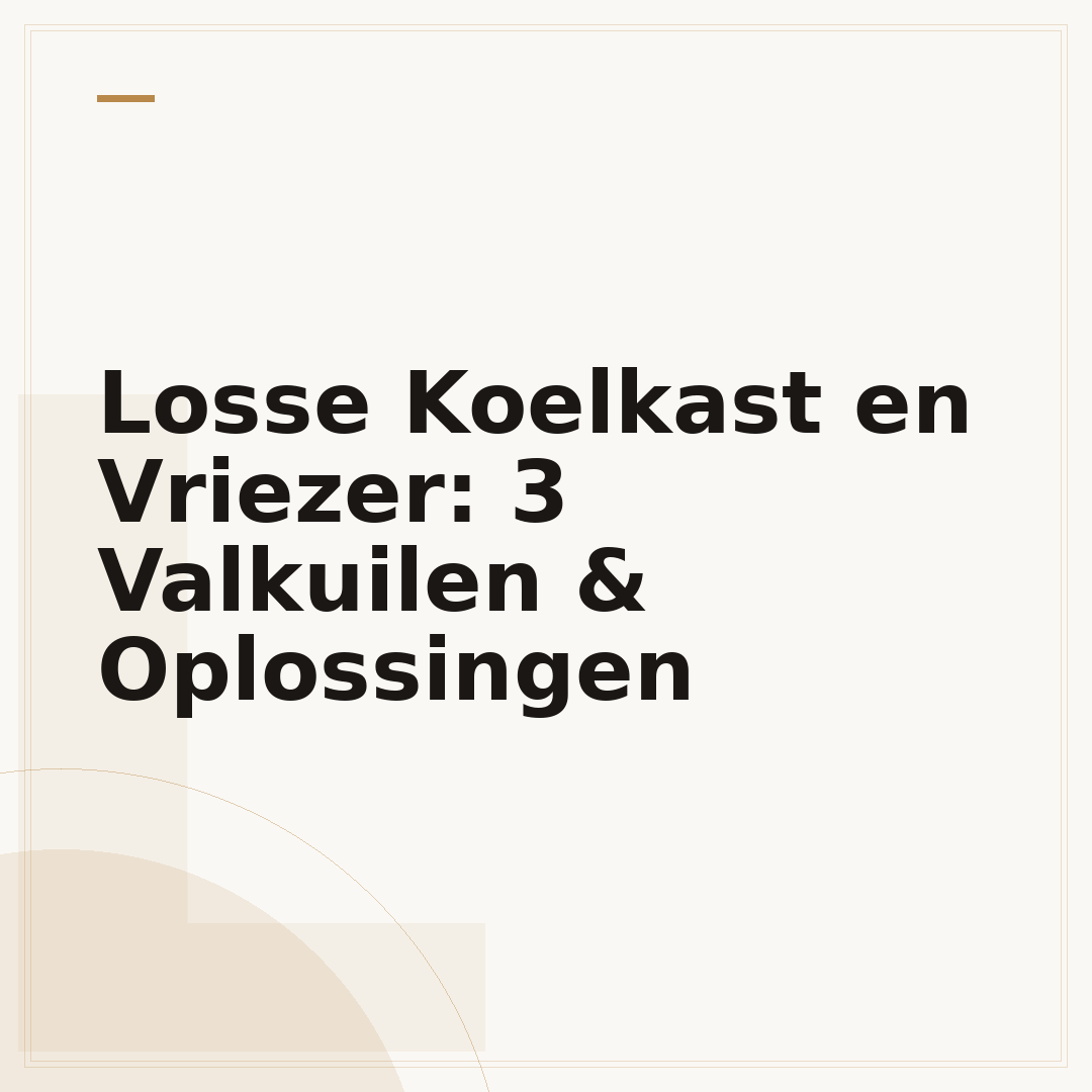 Losse Koelkast en Vriezer: 3 Valkuilen & Oplossingen