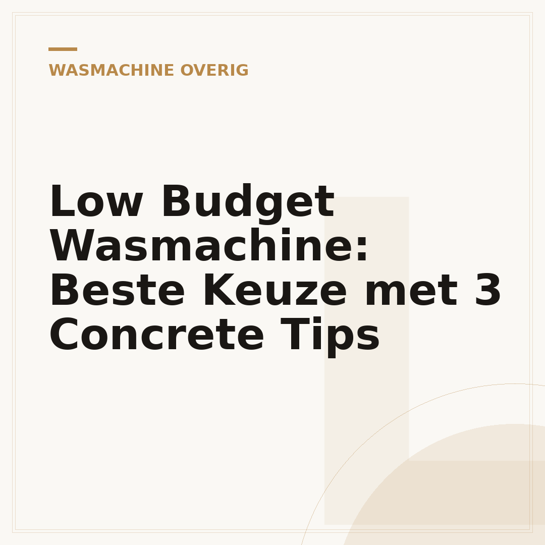 Low Budget Wasmachine: Beste Keuze met 3 Concrete Tips