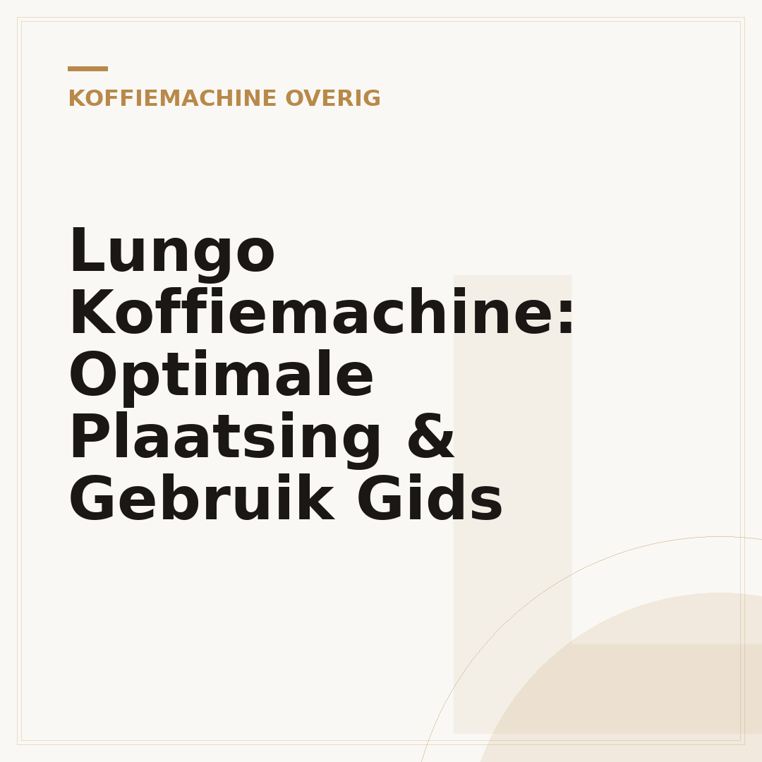 Lungo Koffiemachine: Optimale Plaatsing & Gebruik Gids