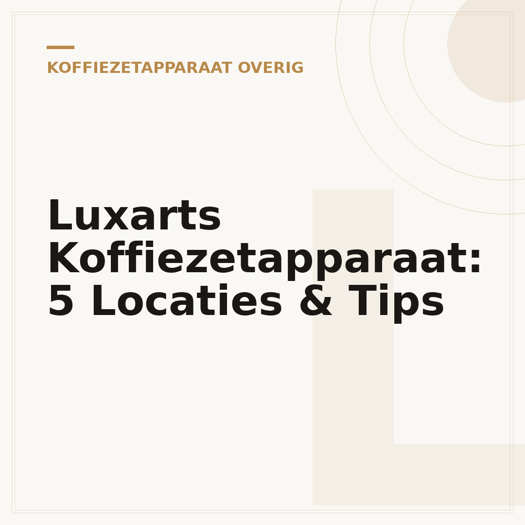 Luxarts Koffiezetapparaat: 5 Locaties & Tips