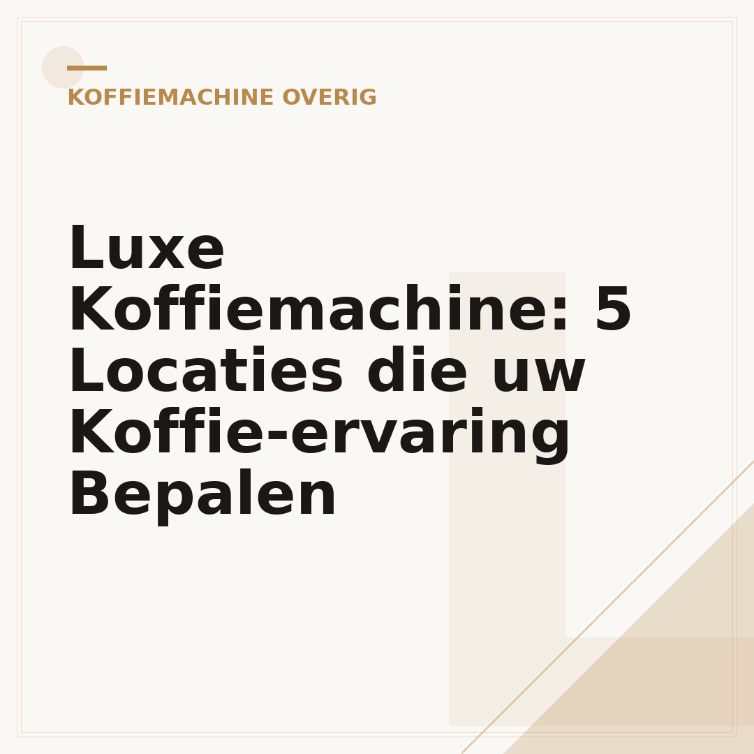 Luxe Koffiemachine: 5 Locaties die uw Koffie-ervaring Bepalen