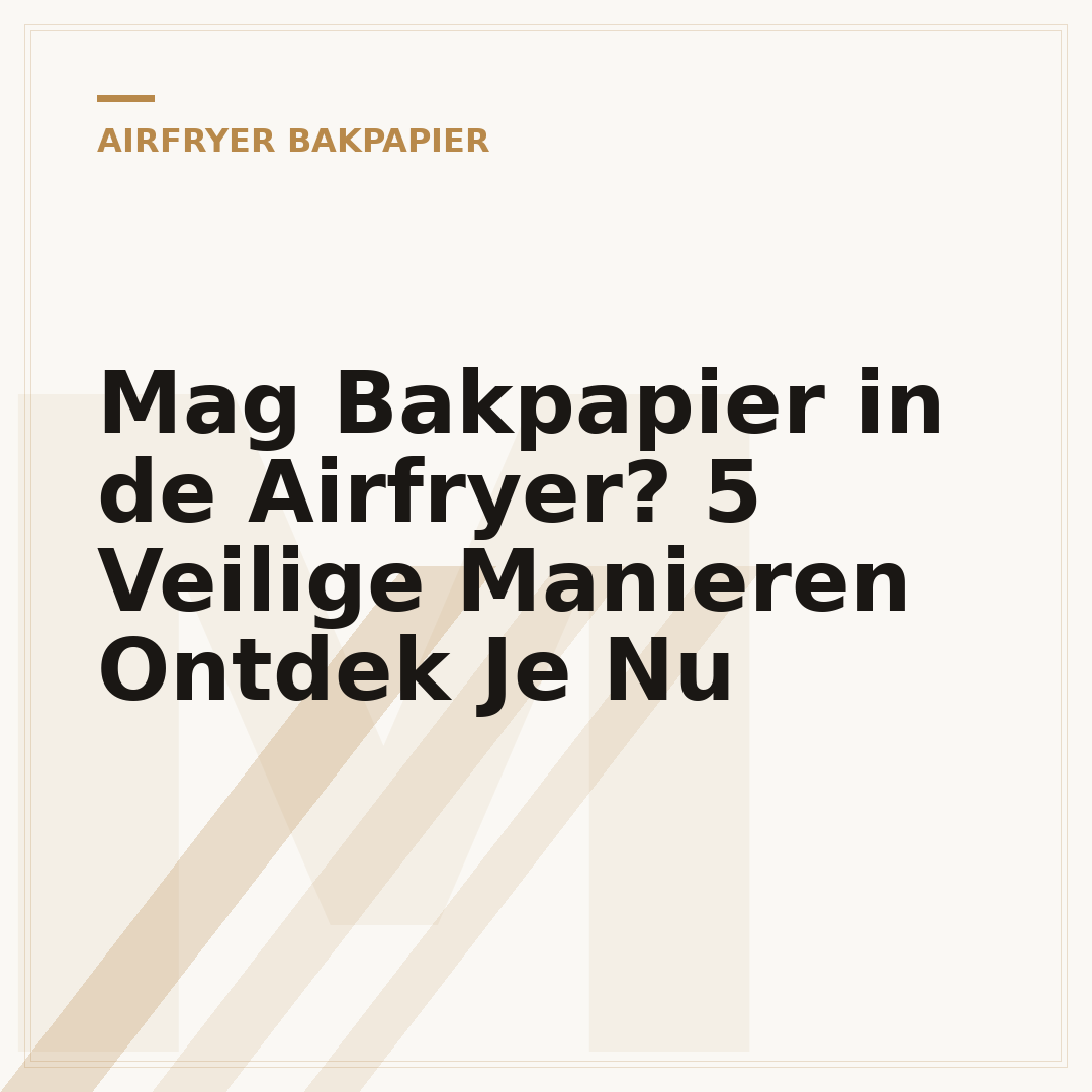 Mag Bakpapier in de Airfryer? 5 Veilige Manieren Ontdek Je Nu