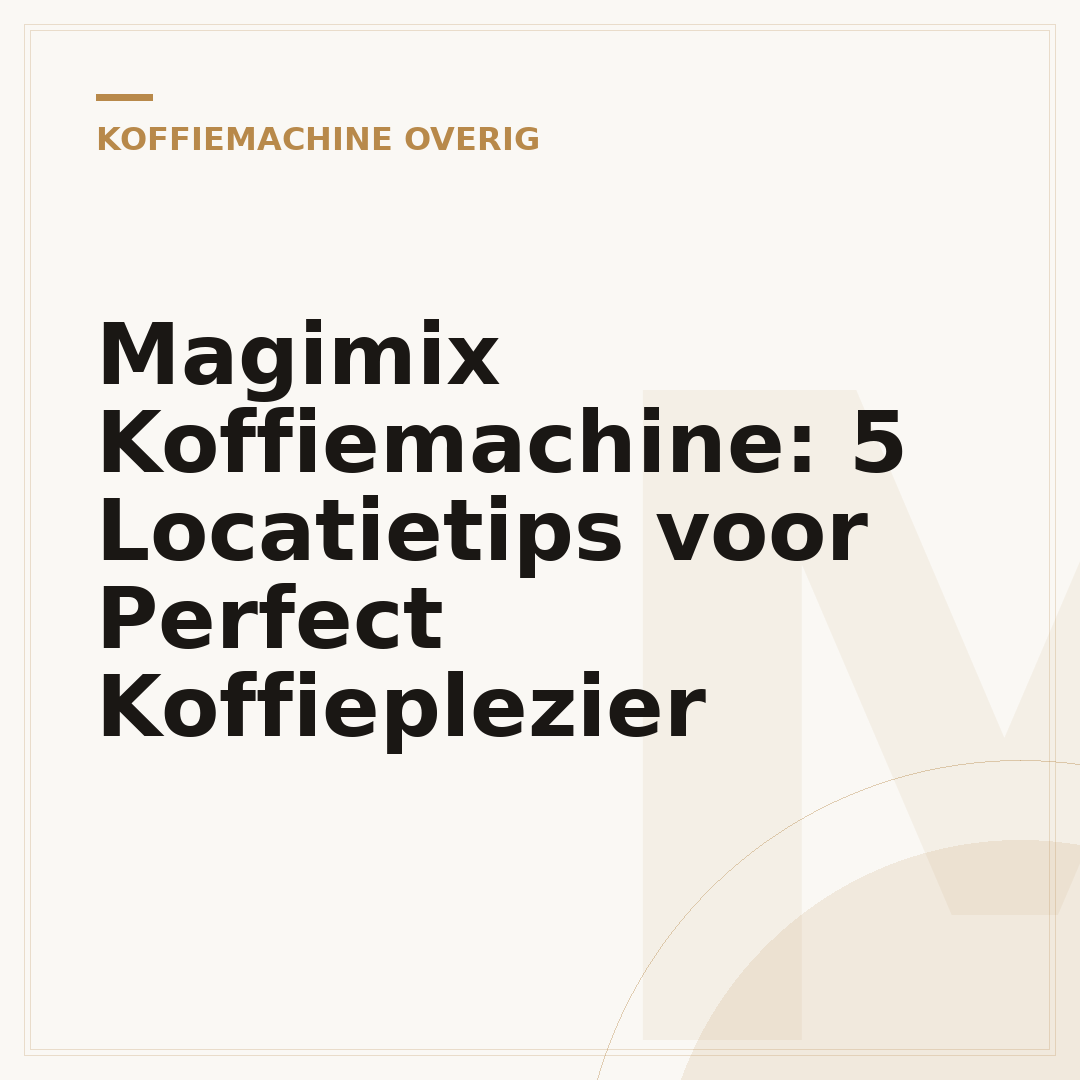 Magimix Koffiemachine: 5 Locatietips voor Perfect Koffieplezier