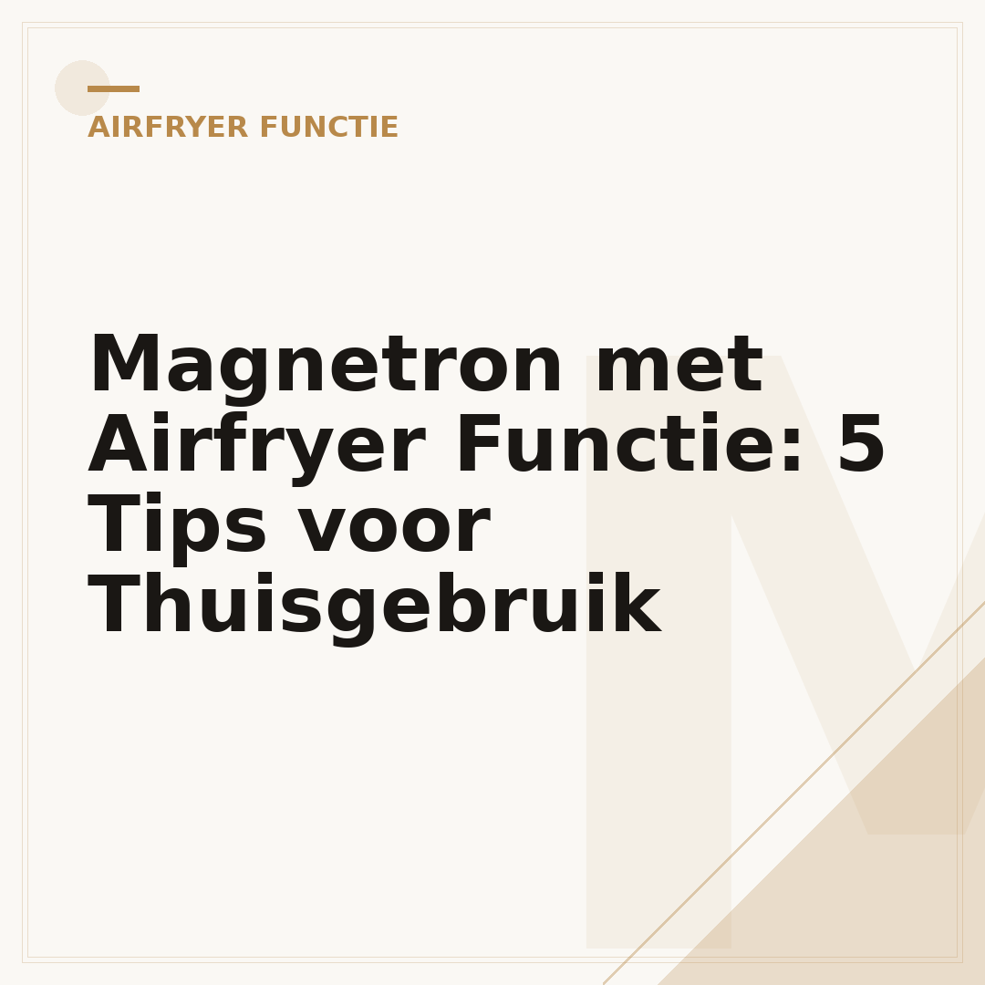 Magnetron met Airfryer Functie: 5 Tips voor Thuisgebruik