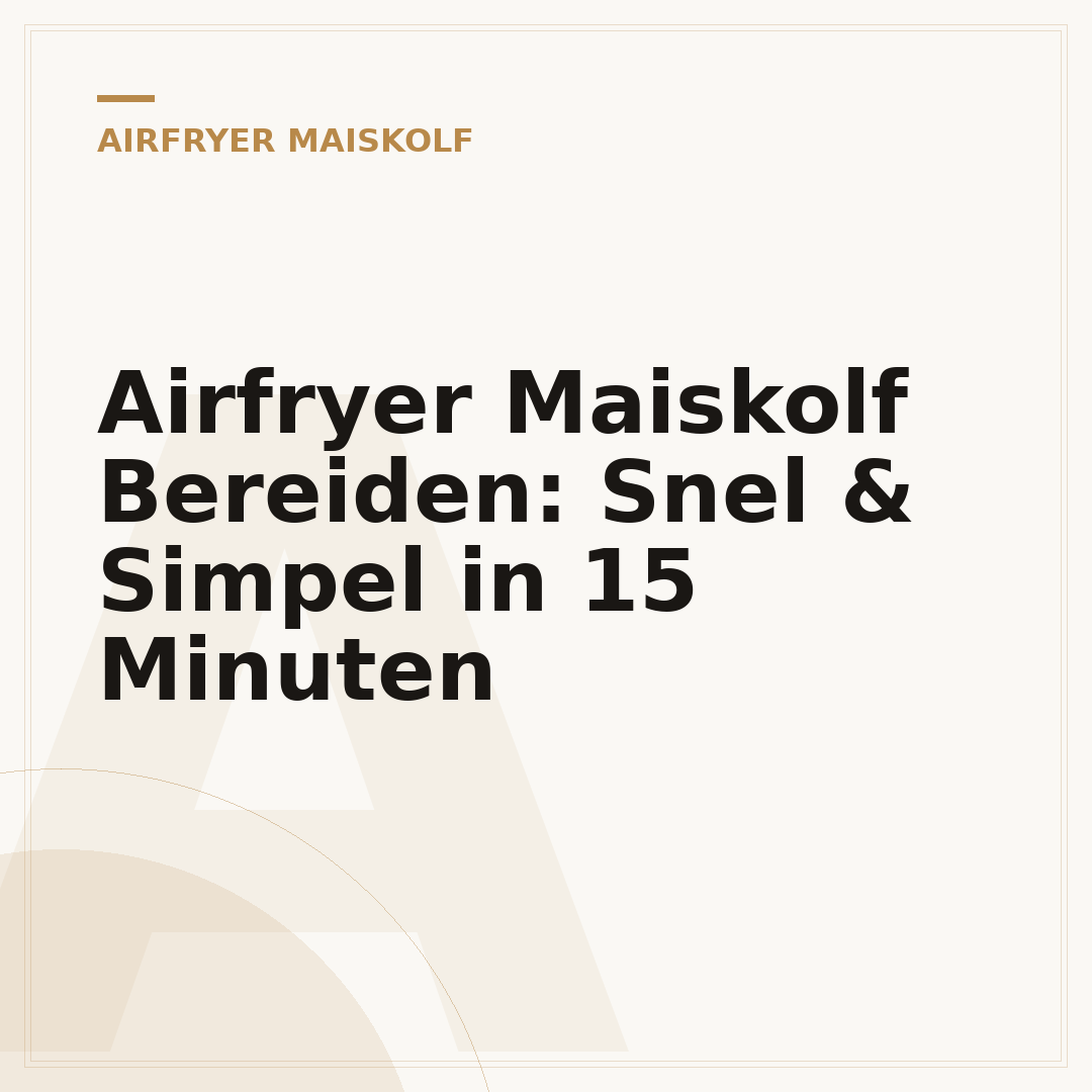 Airfryer Maiskolf Bereiden: Snel & Simpel in 15 Minuten