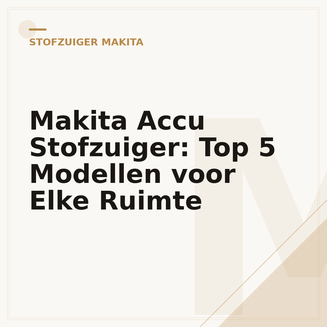 Makita Accu Stofzuiger: Top 5 Modellen voor Elke Ruimte