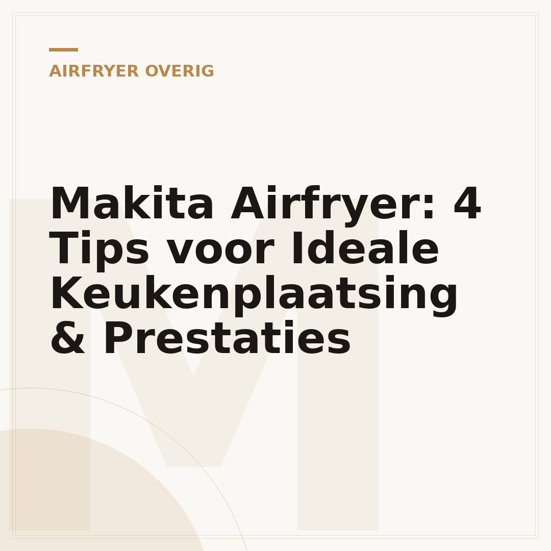 Makita Airfryer: 4 Tips voor Ideale Keukenplaatsing & Prestaties