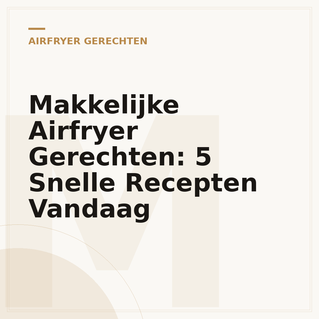 Makkelijke Airfryer Gerechten: 5 Snelle Recepten Vandaag