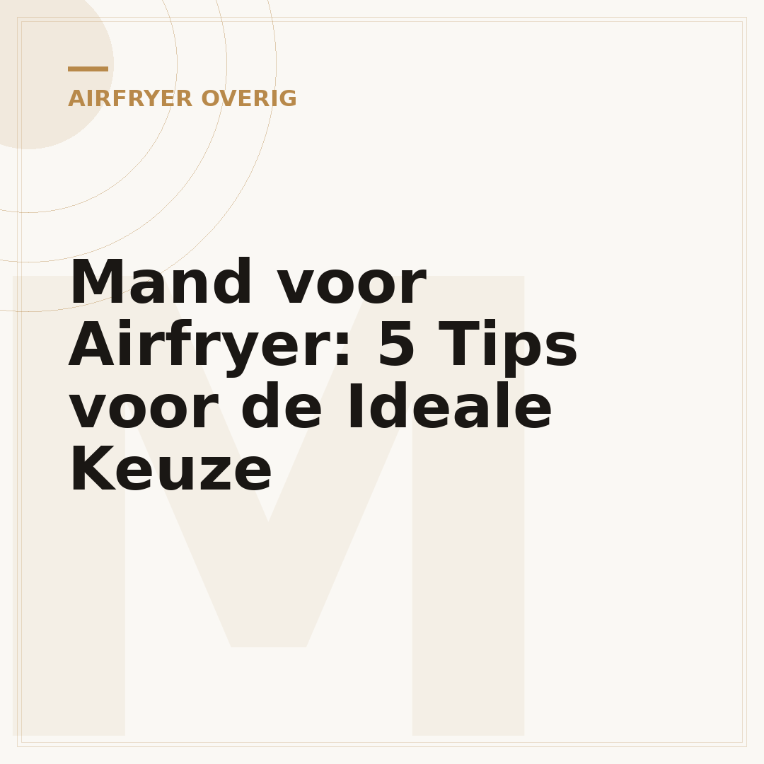 Mand voor Airfryer: 5 Tips voor de Ideale Keuze