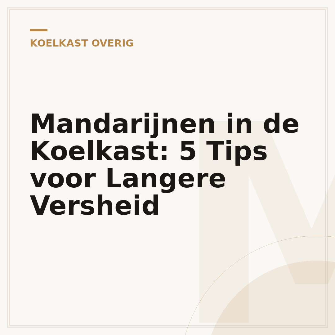 Mandarijnen in de Koelkast: 5 Tips voor Langere Versheid