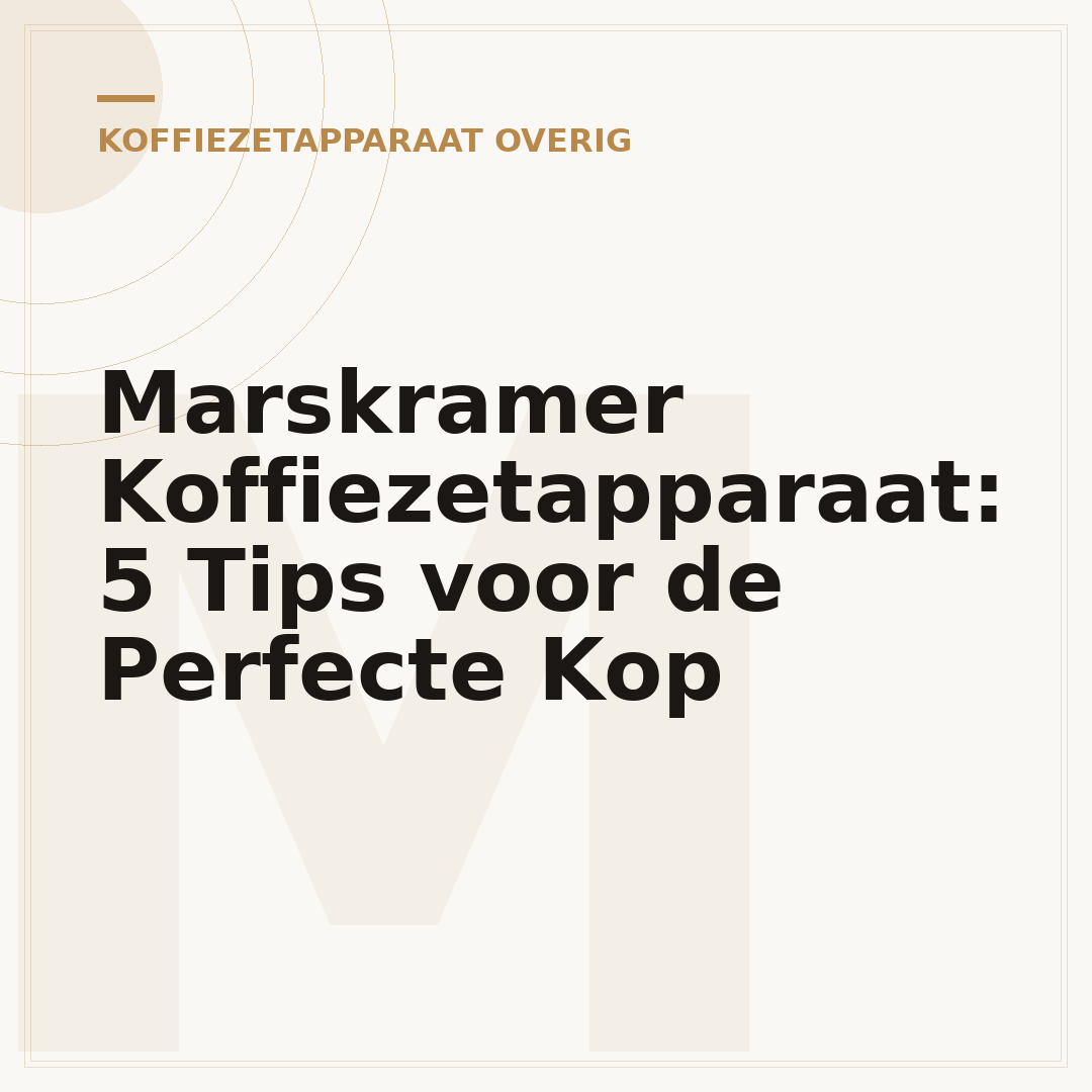 Marskramer Koffiezetapparaat: 5 Tips voor de Perfecte Kop