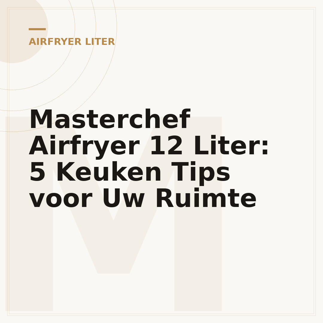 Masterchef Airfryer 12 Liter: 5 Keuken Tips voor Uw Ruimte