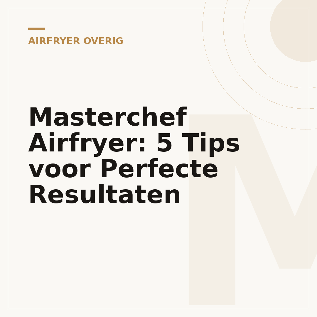 Masterchef Airfryer: 5 Tips voor Perfecte Resultaten