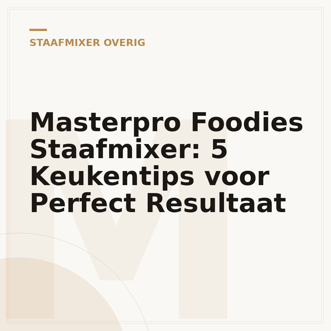 Masterpro Foodies Staafmixer: 5 Keukentips voor Perfect Resultaat