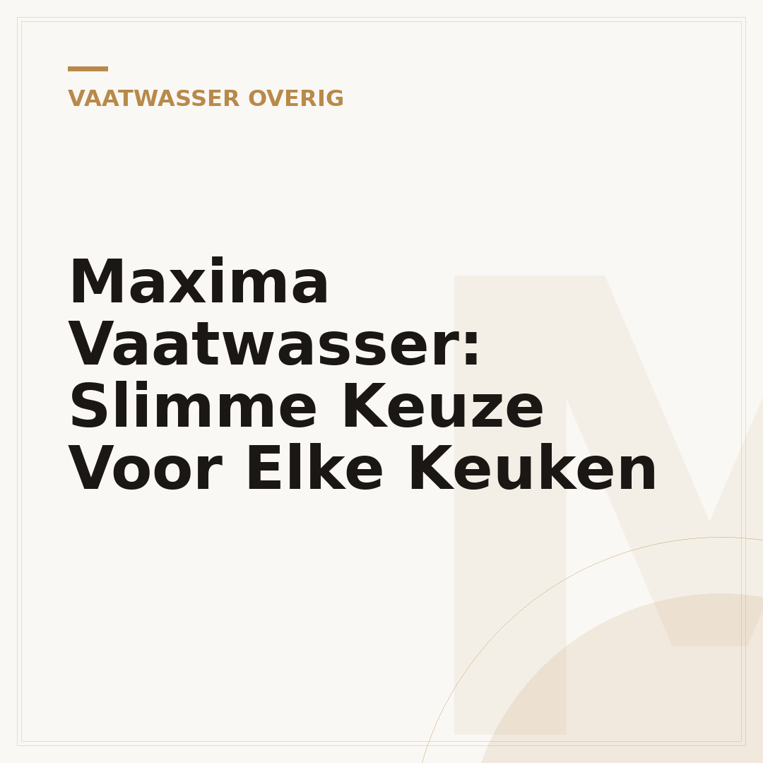 Maxima Vaatwasser: Slimme Keuze Voor Elke Keuken