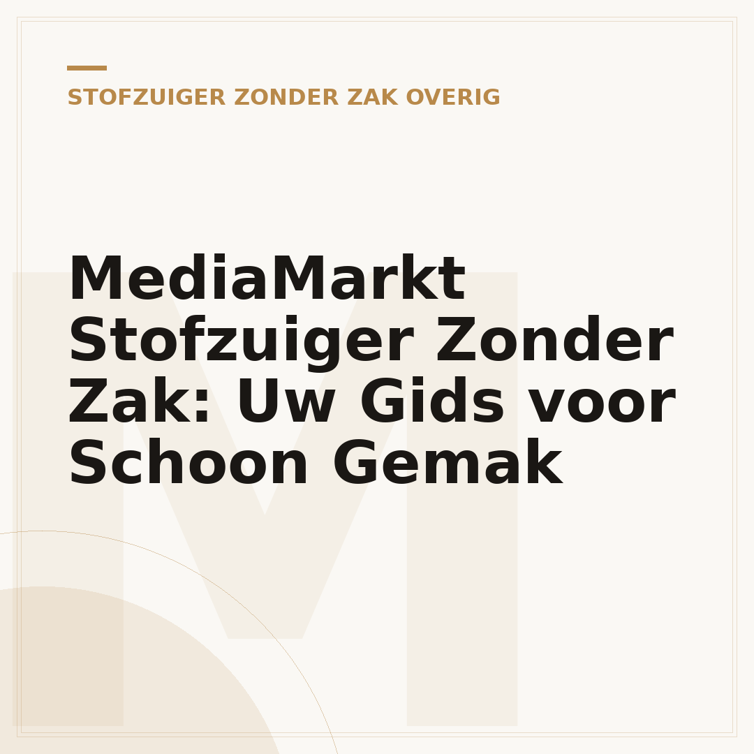 MediaMarkt Stofzuiger Zonder Zak: Uw Gids voor Schoon Gemak