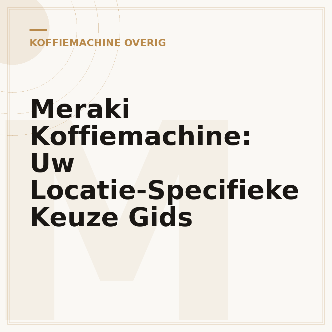 Meraki Koffiemachine: Uw Locatie-Specifieke Keuze Gids