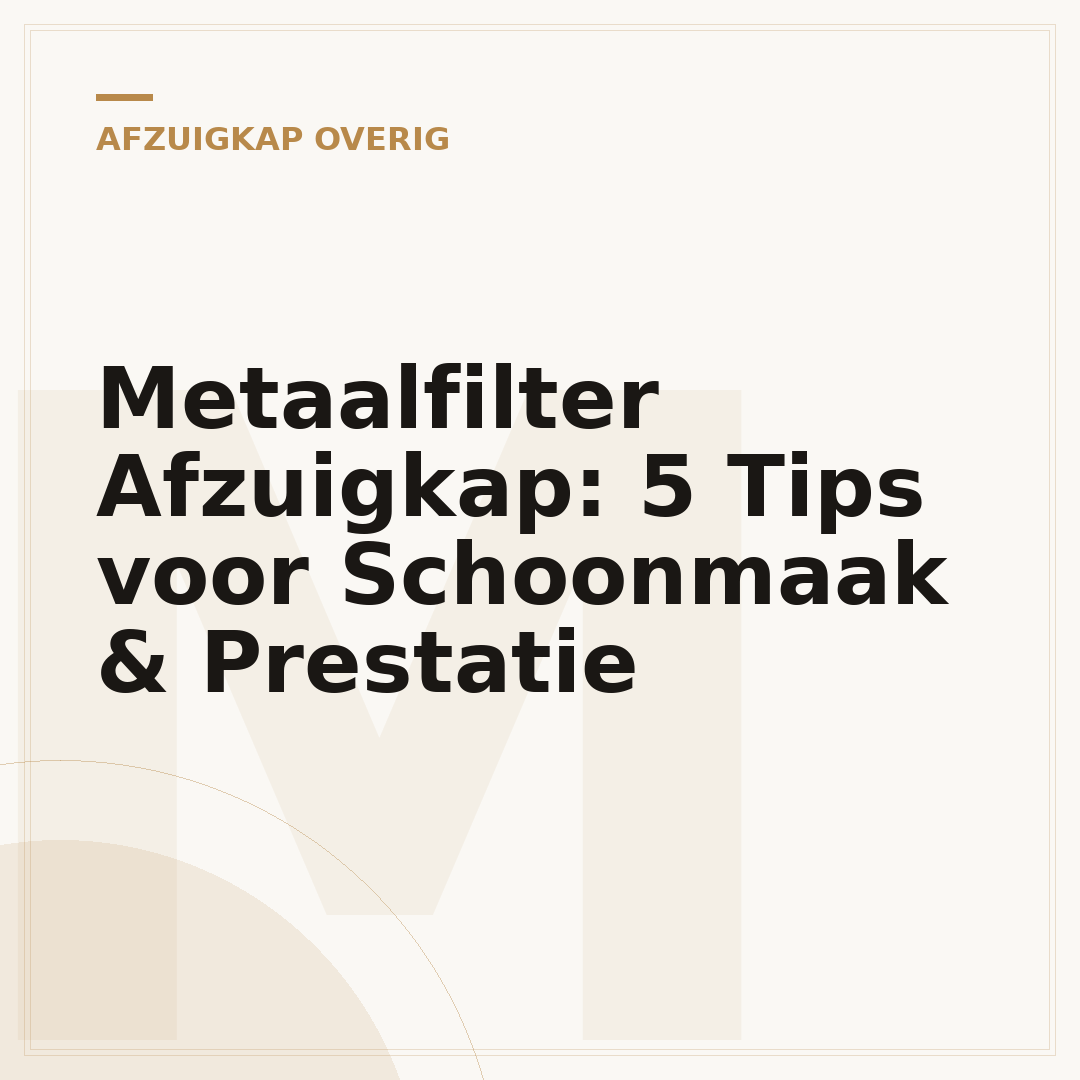 Metaalfilter Afzuigkap: 5 Tips voor Schoonmaak & Prestatie