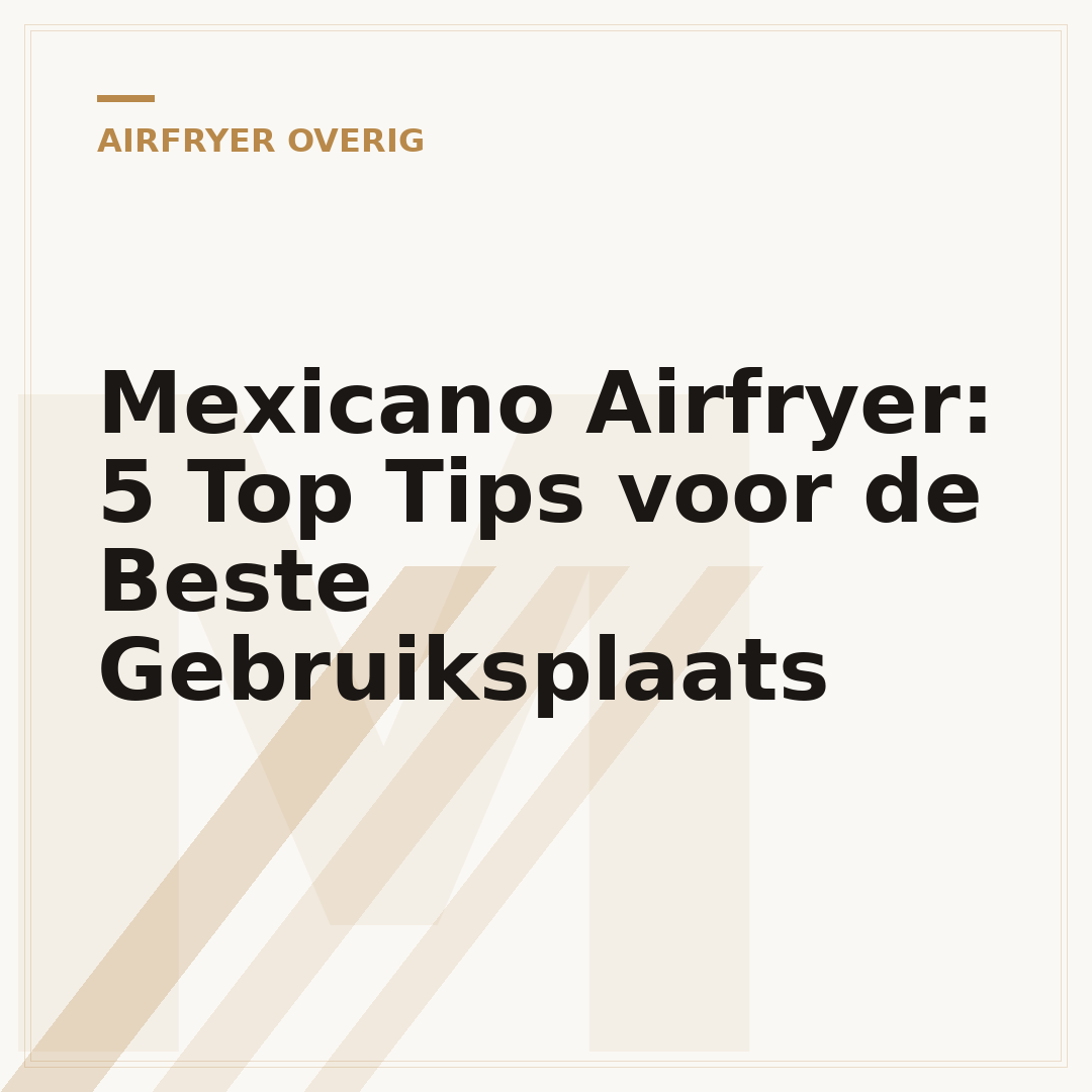 Mexicano Airfryer: 5 Top Tips voor de Beste Gebruiksplaats