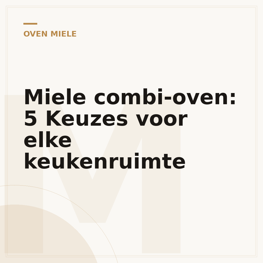 Miele combi-oven: 5 Keuzes voor elke keukenruimte