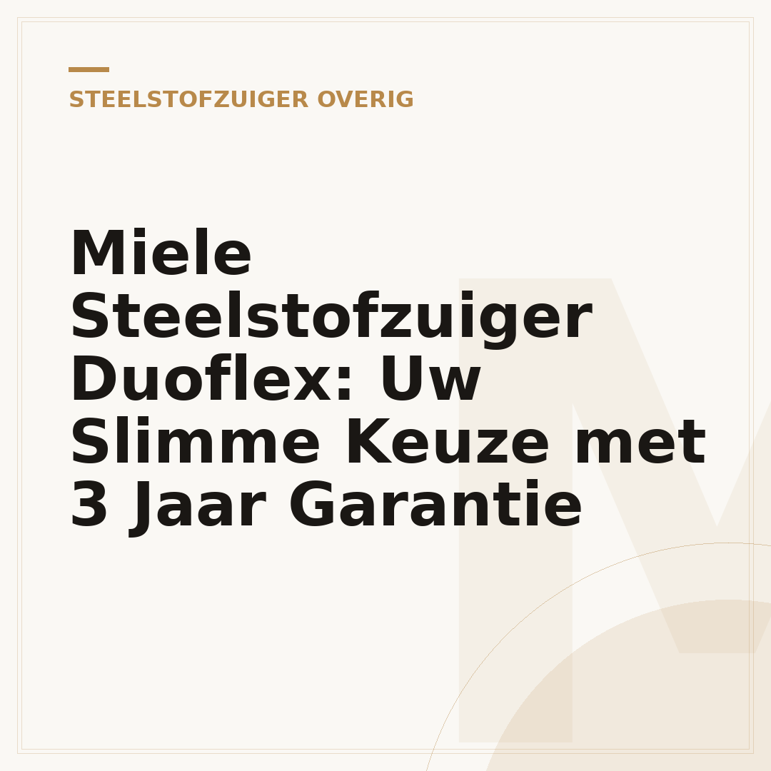 Miele Steelstofzuiger Duoflex: Uw Slimme Keuze met 3 Jaar Garantie