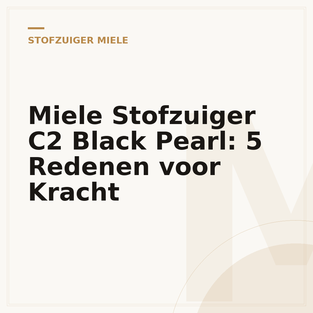 Miele Stofzuiger C2 Black Pearl: 5 Redenen voor Kracht