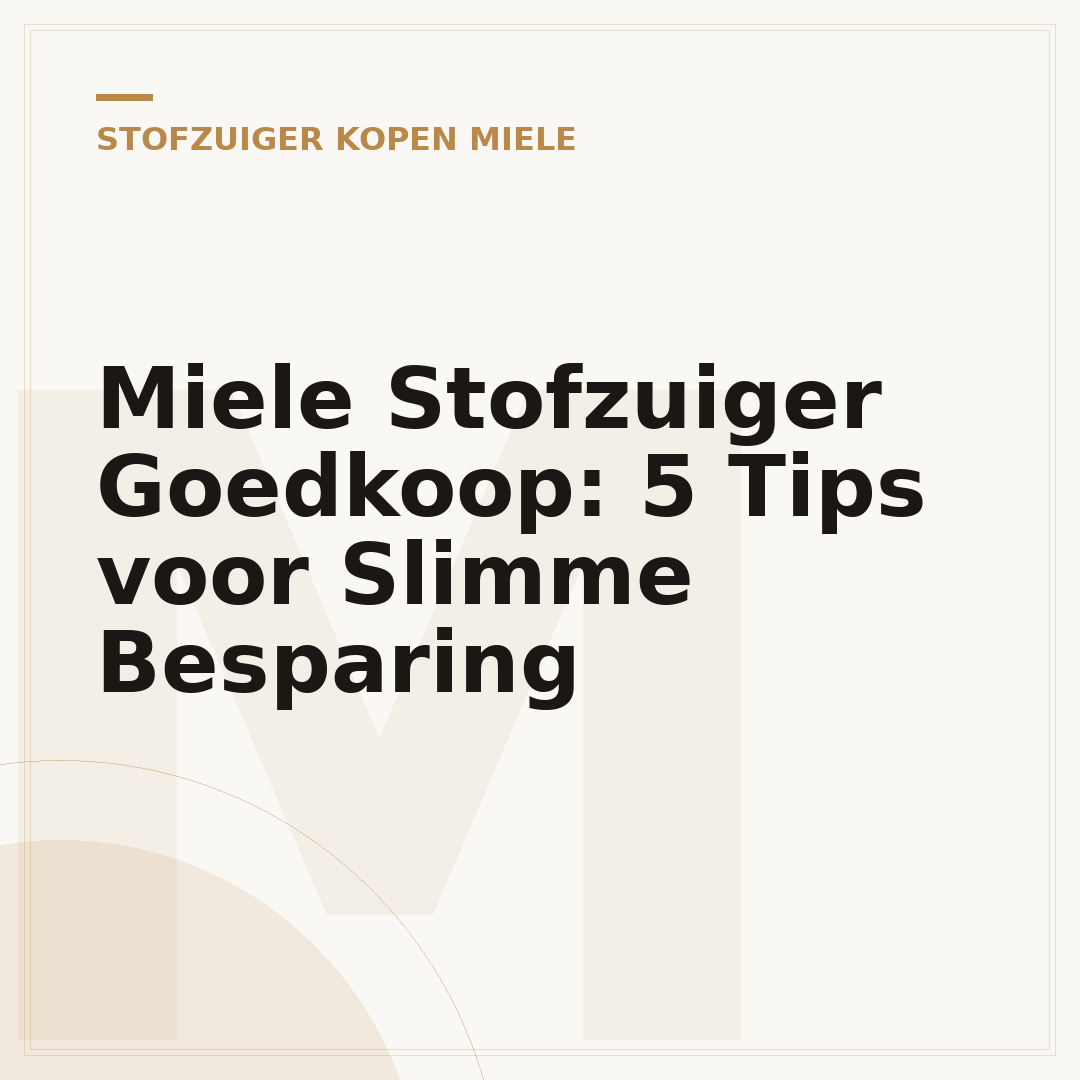 Miele Stofzuiger Goedkoop: 5 Tips voor Slimme Besparing