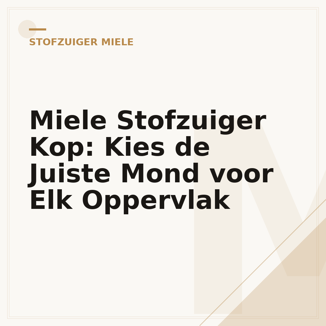 Miele Stofzuiger Kop: Kies de Juiste Mond voor Elk Oppervlak