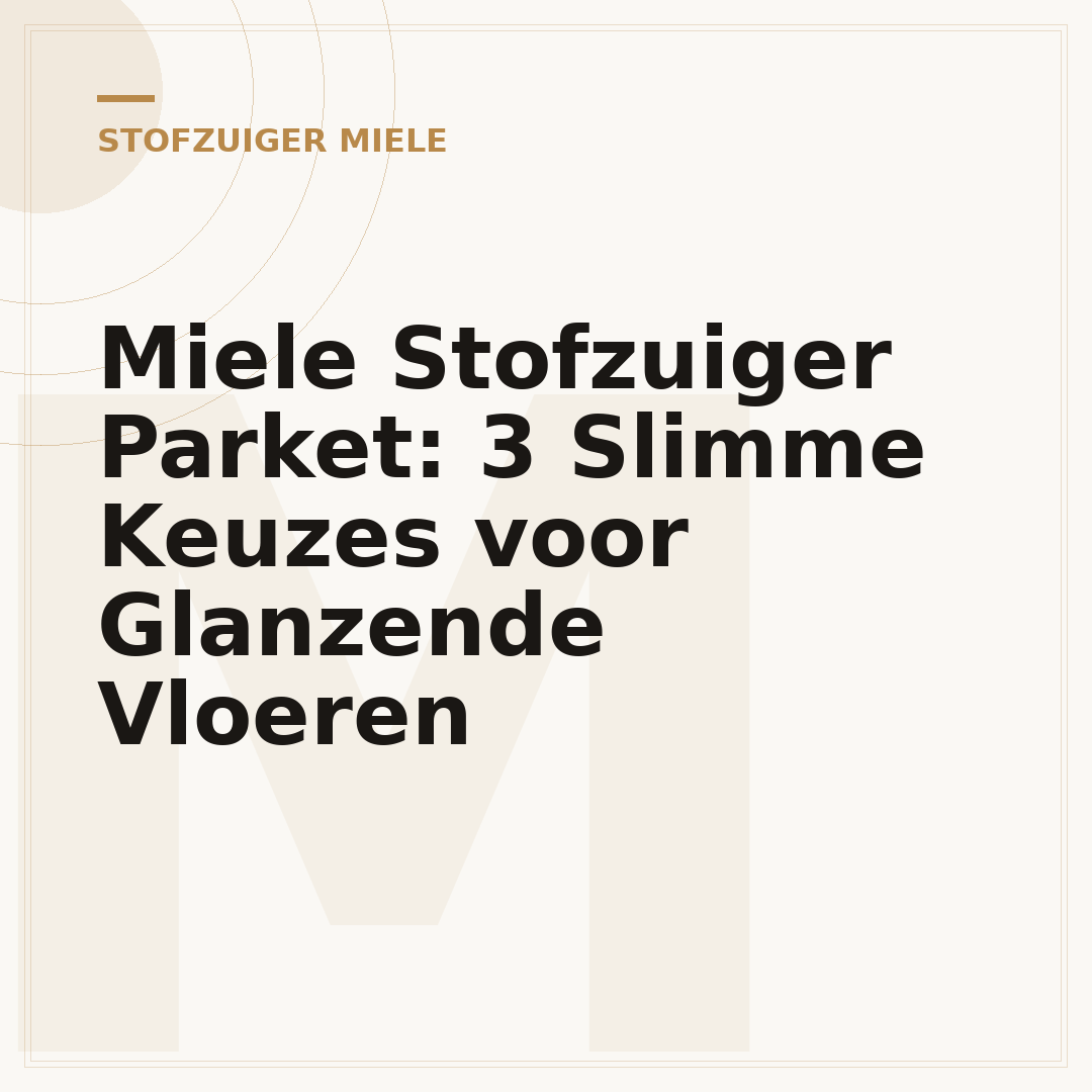 Miele Stofzuiger Parket: 3 Slimme Keuzes voor Glanzende Vloeren