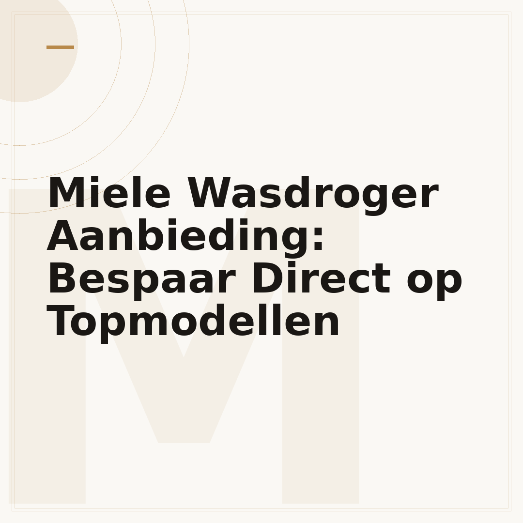 Miele Wasdroger Aanbieding: Bespaar Direct op Topmodellen