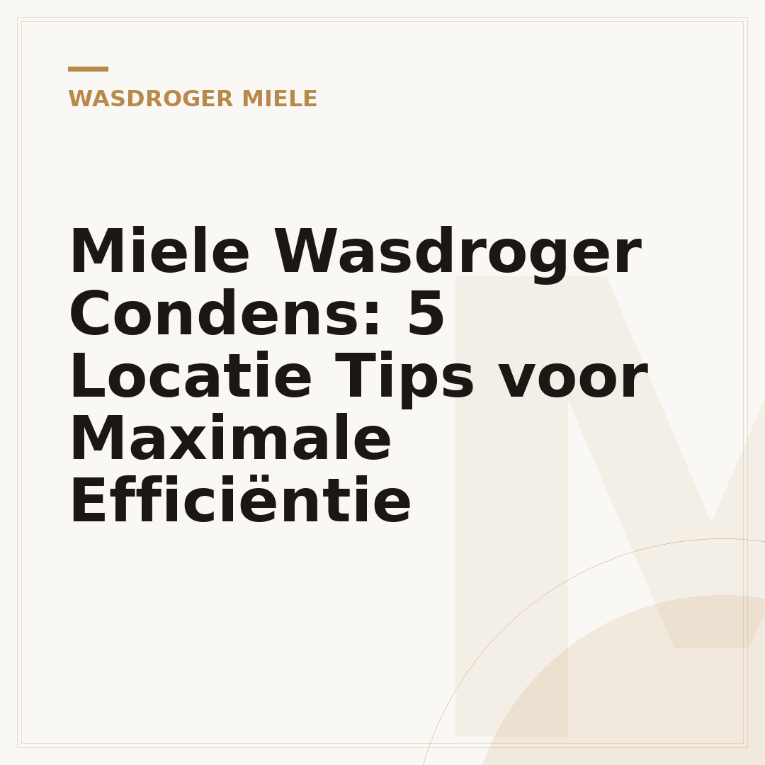Miele Wasdroger Condens: 5 Locatie Tips voor Maximale Efficiëntie