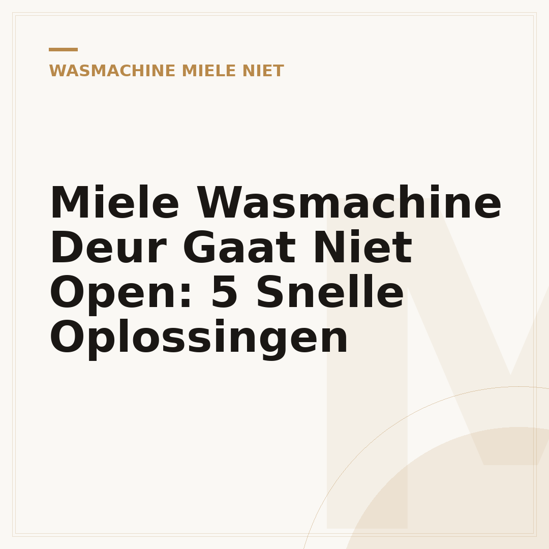 Miele Wasmachine Deur Gaat Niet Open: 5 Snelle Oplossingen