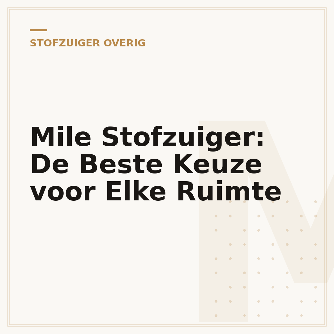 Mile Stofzuiger: De Beste Keuze voor Elke Ruimte