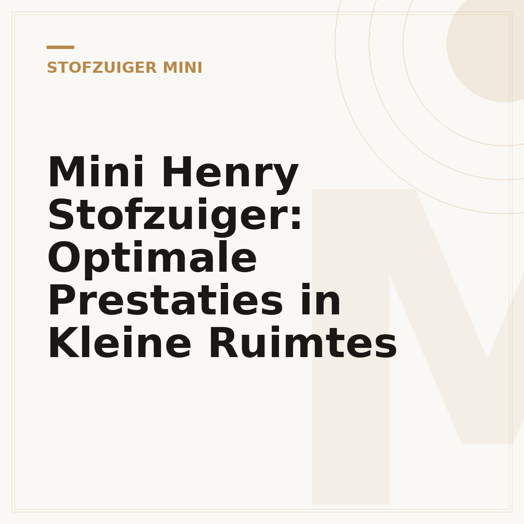 Mini Henry Stofzuiger: Optimale Prestaties in Kleine Ruimtes