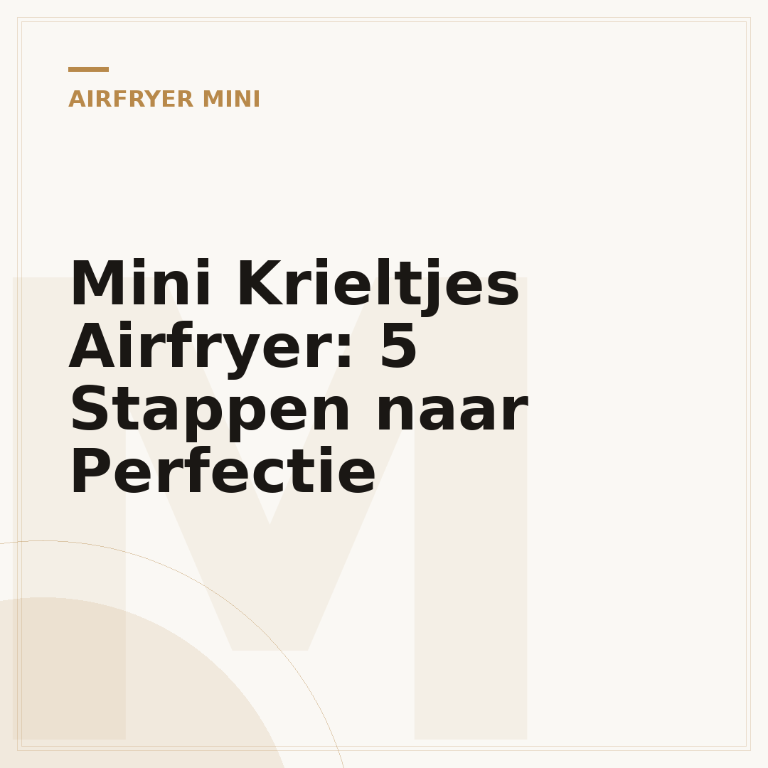 Mini Krieltjes Airfryer: 5 Stappen naar Perfectie